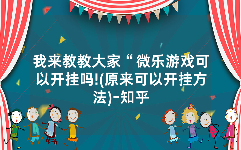 我来教教大家“微乐游戏可以开挂吗!(原来可以开挂方法)-知乎