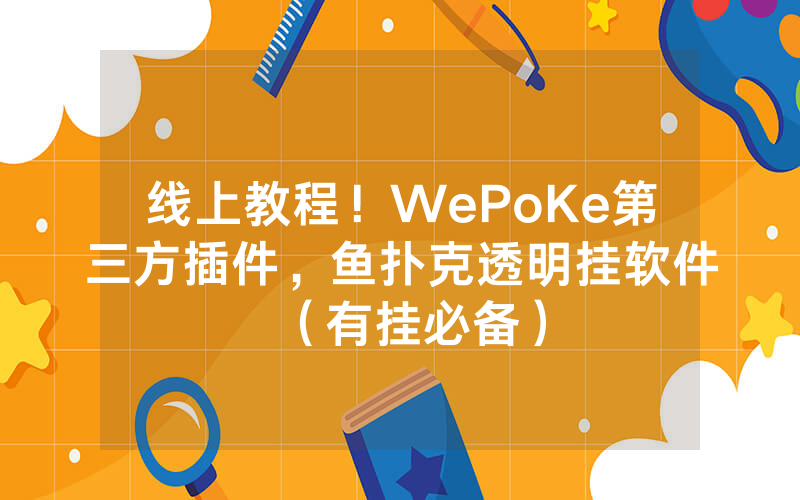 线上教程！WePoKe第三方插件，鱼扑克透明挂软件（有挂必备）