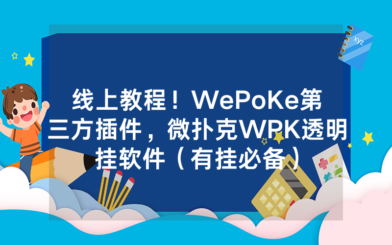 线上教程！WePoKe第三方插件，微扑克WPK透明挂软件（有挂必备）