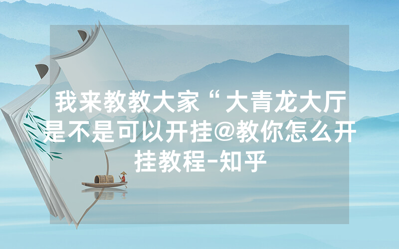 我来教教大家“大青龙大厅是不是可以开挂@教你怎么开挂教程-知乎