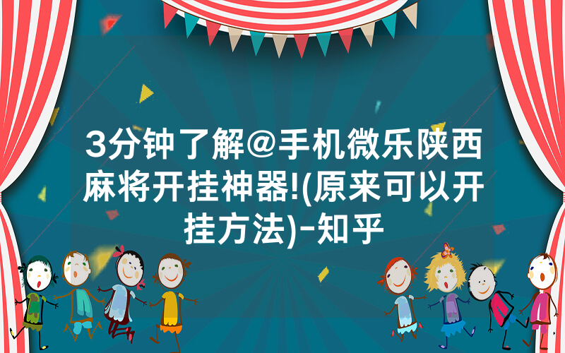 3分钟了解@手机微乐陕西麻将开挂神器!(原来可以开挂方法)-知乎