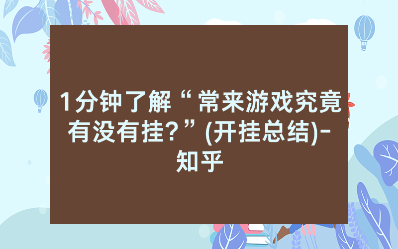 1分钟了解“常来游戏究竟有没有挂?”(开挂总结)-知乎