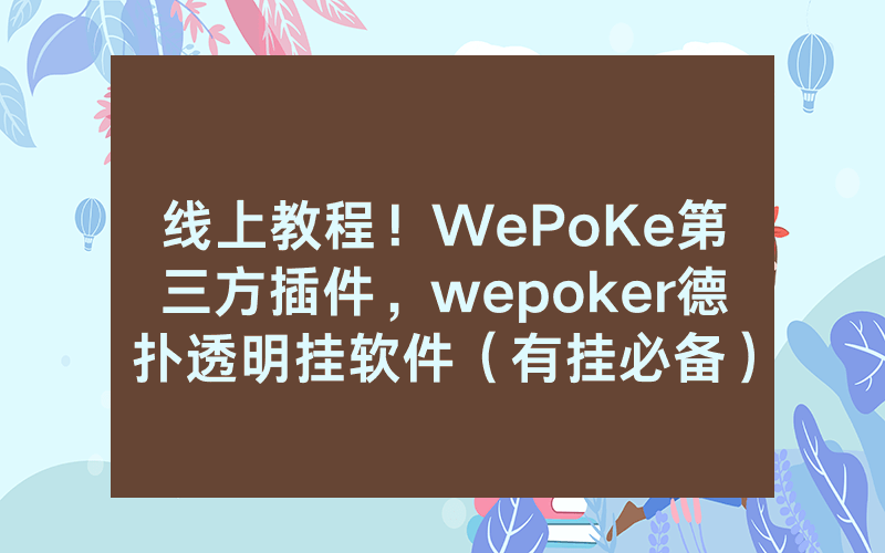 线上教程！WePoKe第三方插件，wepoker德扑透明挂软件（有挂必备）