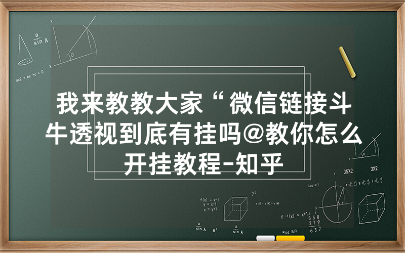 我来教教大家“微信链接斗牛透视到底有挂吗@教你怎么开挂教程-知乎