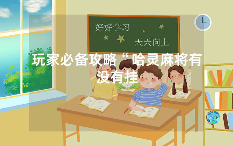 玩家必备攻略“哈灵麻将有没有挂