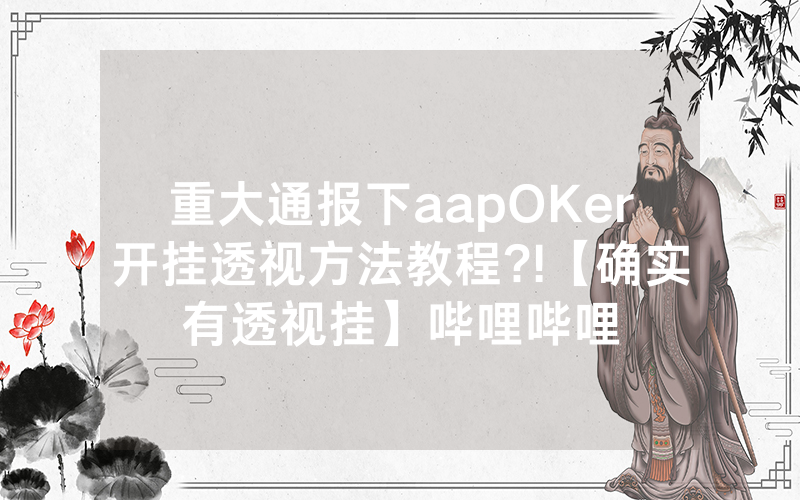 重大通报下aapOKer开挂透视方法教程?!【确实有透视挂】哔哩哔哩