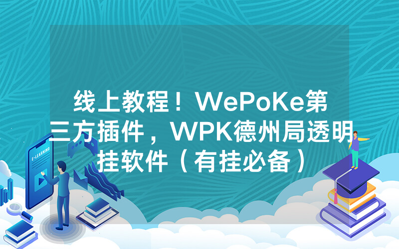 线上教程！WePoKe第三方插件，WPK德州局透明挂软件（有挂必备）