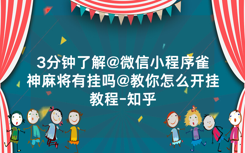 3分钟了解@微信小程序雀神麻将有挂吗@教你怎么开挂教程-知乎
