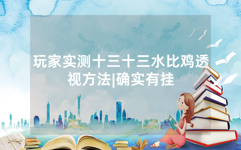 玩家实测十三十三水比鸡透视方法|确实有挂