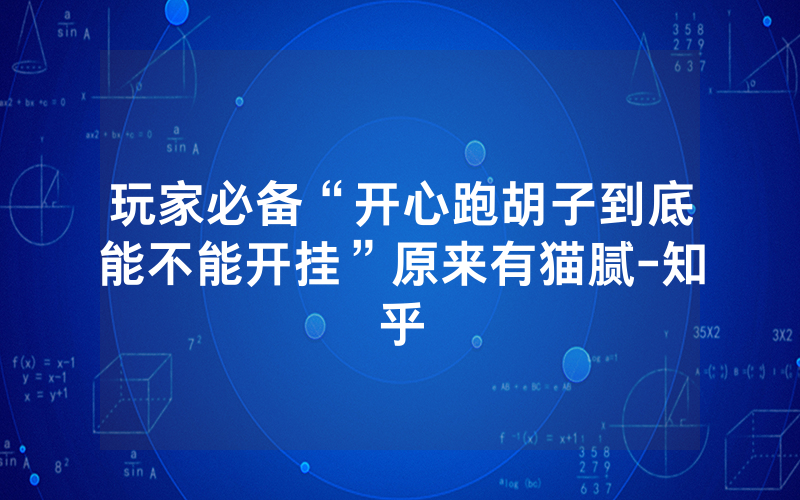 玩家必备“开心跑胡子到底能不能开挂”原来有猫腻-知乎