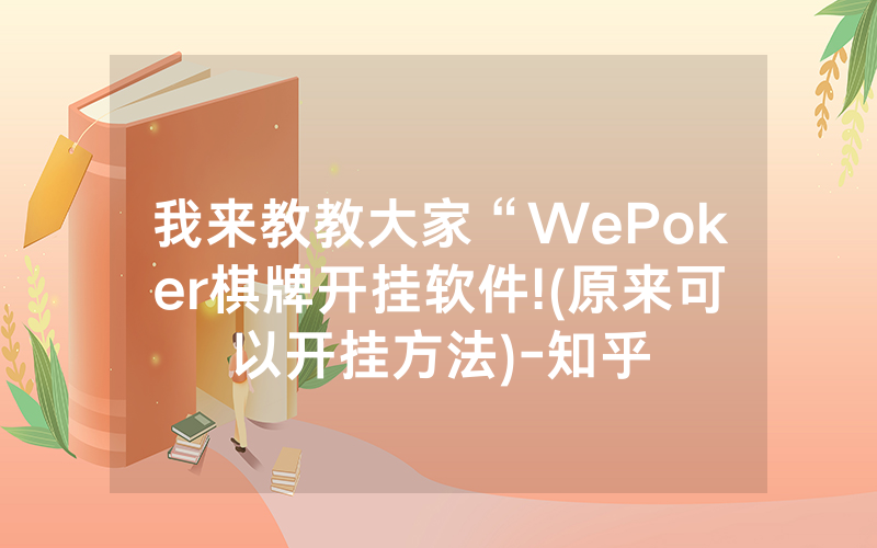 我来教教大家“WePoker棋牌开挂软件!(原来可以开挂方法)-知乎