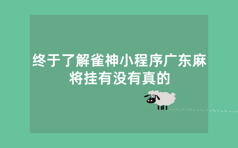 终于了解雀神小程序广东麻将挂有没有真的