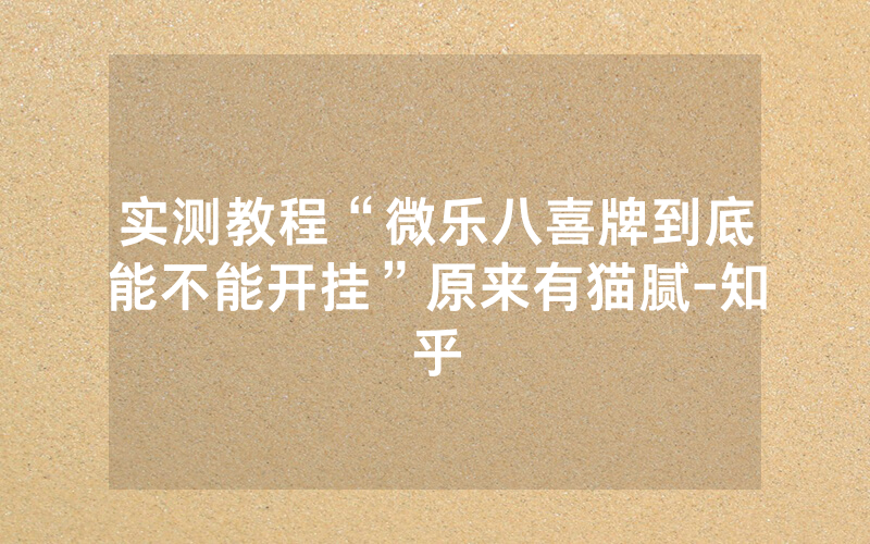 实测教程“微乐八喜牌到底能不能开挂”原来有猫腻-知乎