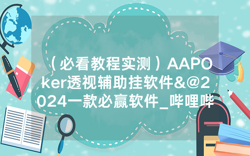 （必看教程实测）AAPOker透视辅助挂软件&@2024一款必赢软件_哔哩哔哩