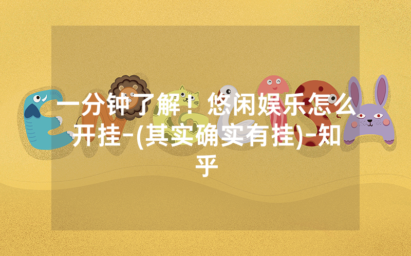 一分钟了解！悠闲娱乐怎么开挂-(其实确实有挂)-知乎