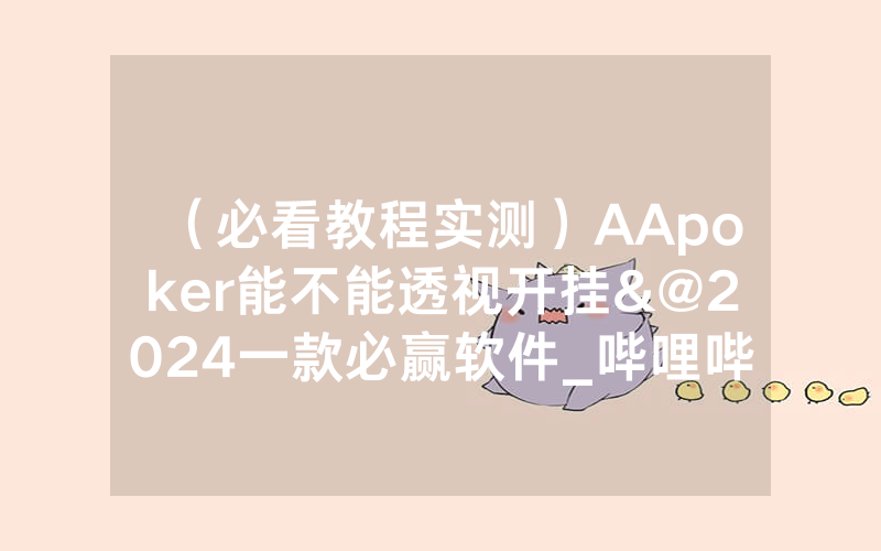 （必看教程实测）AApoker能不能透视开挂&@2024一款必赢软件_哔哩哔哩