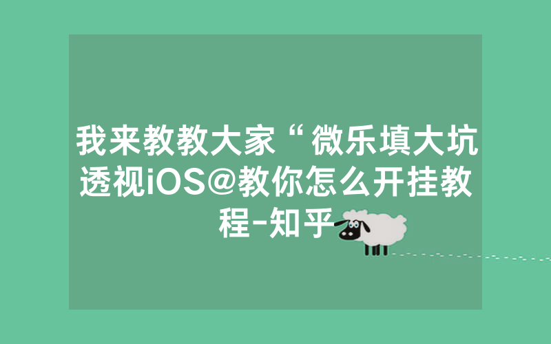 我来教教大家“微乐填大坑透视iOS@教你怎么开挂教程-知乎