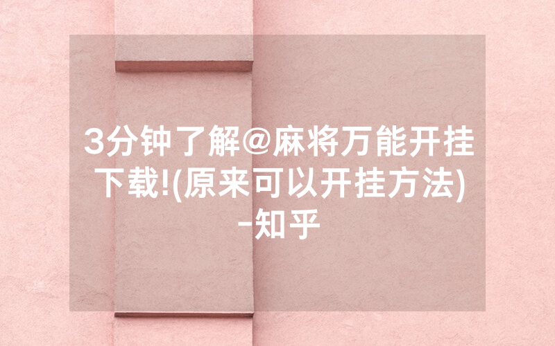 3分钟了解@麻将万能开挂下载!(原来可以开挂方法)-知乎