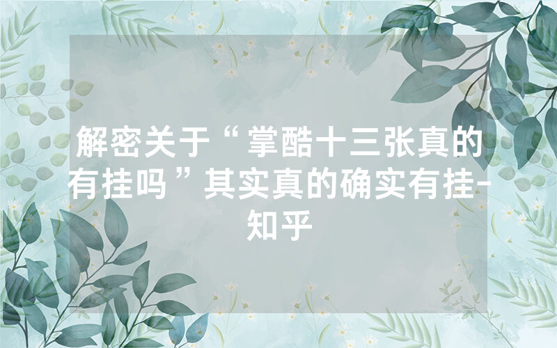 解密关于“掌酷十三张真的有挂吗”其实真的确实有挂-知乎