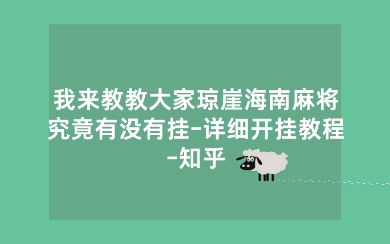 我来教教大家琼崖海南麻将究竟有没有挂-详细开挂教程-知乎
