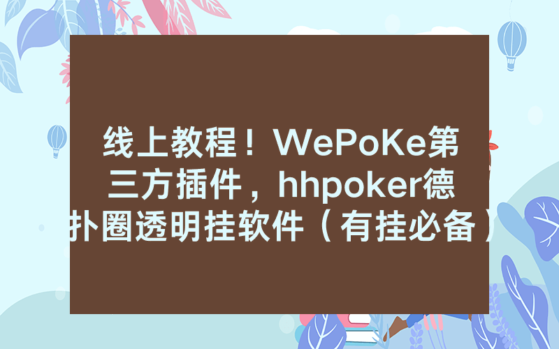 线上教程！WePoKe第三方插件，hhpoker德扑圈透明挂软件（有挂必备）