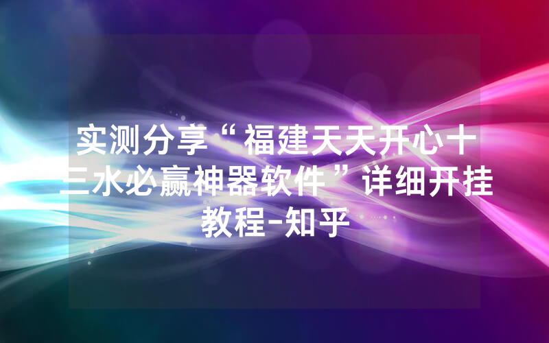 实测分享“福建天天开心十三水必赢神器软件”详细开挂教程-知乎