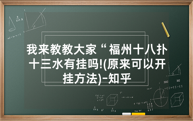 我来教教大家“福州十八扑十三水有挂吗!(原来可以开挂方法)-知乎