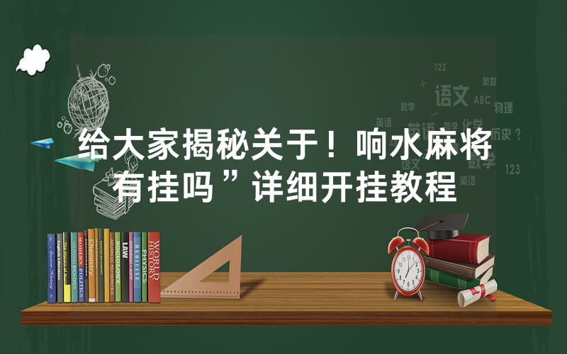 给大家揭秘关于！响水麻将有挂吗”详细开挂教程