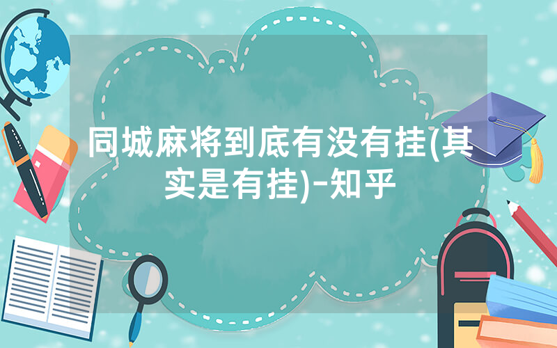 同城麻将到底有没有挂(其实是有挂)-知乎