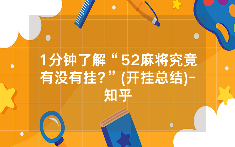 1分钟了解“52麻将究竟有没有挂?”(开挂总结)-知乎