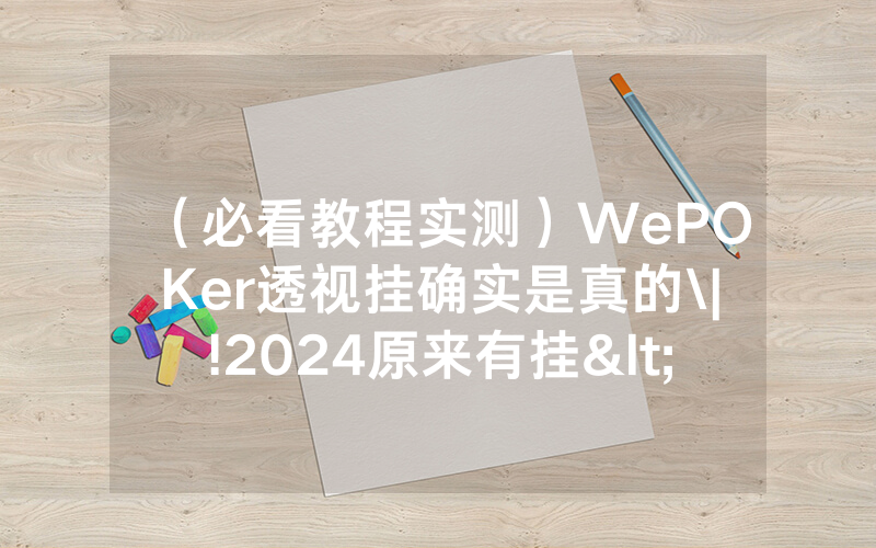 （必看教程实测）WePOKer透视挂确实是真的\|!2024原来有挂<哔哩哔哩>