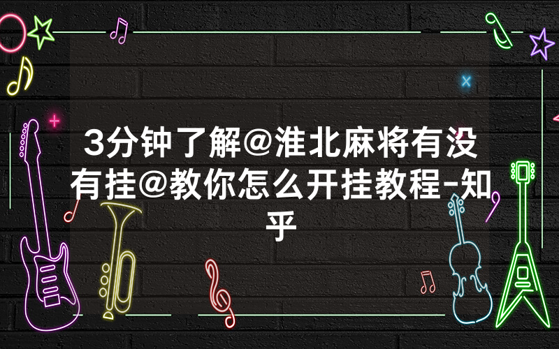 3分钟了解@淮北麻将有没有挂@教你怎么开挂教程-知乎