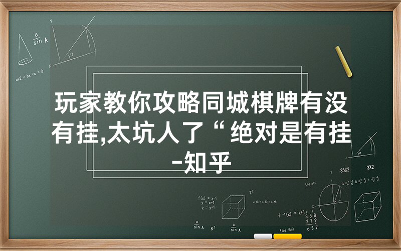 玩家教你攻略同城棋牌有没有挂,太坑人了“绝对是有挂-知乎