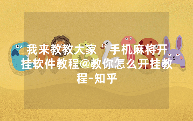 我来教教大家“手机麻将开挂软件教程@教你怎么开挂教程-知乎