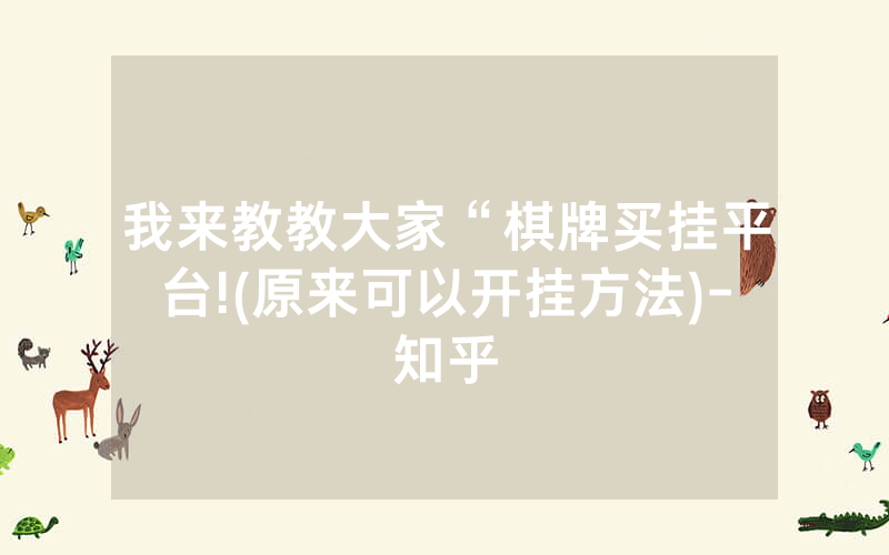我来教教大家“棋牌买挂平台!(原来可以开挂方法)-知乎