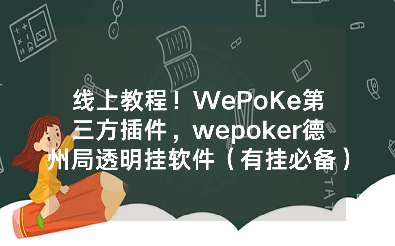 线上教程！WePoKe第三方插件，wepoker德州局透明挂软件（有挂必备）