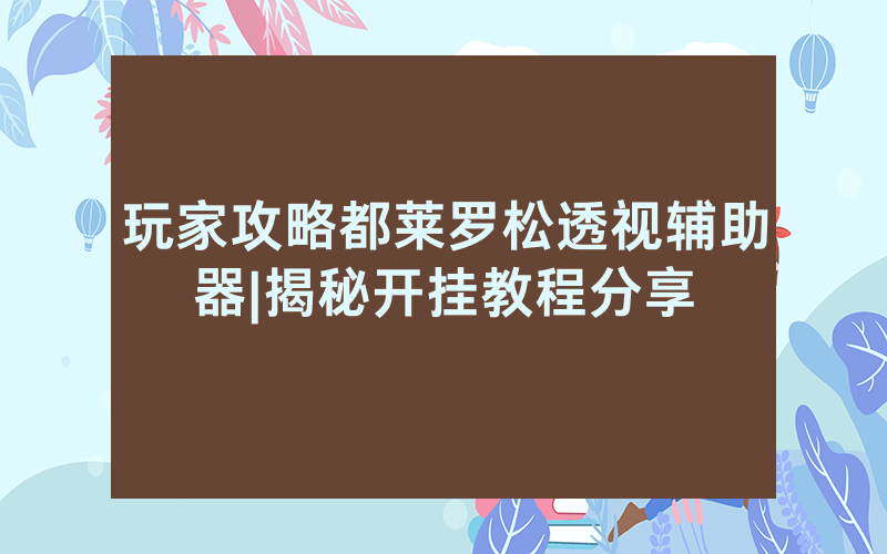 玩家攻略都莱罗松透视辅助器|揭秘开挂教程分享