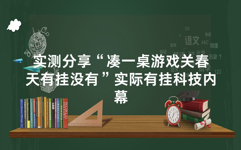 实测分享“凑一桌游戏关春天有挂没有”实际有挂科技内幕