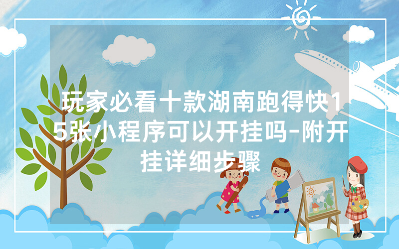 玩家必看十款湖南跑得快15张小程序可以开挂吗-附开挂详细步骤
