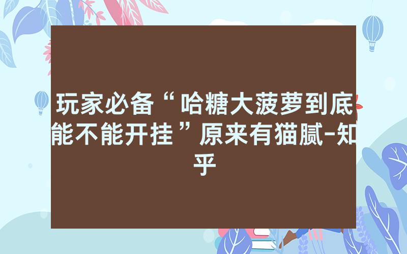 玩家必备“哈糖大菠萝到底能不能开挂”原来有猫腻-知乎