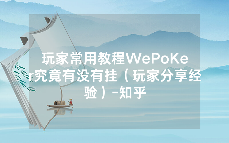 玩家常用教程WePoKer究竟有没有挂（玩家分享经验）-知乎