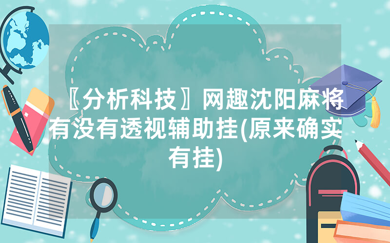 〖分析科技〗网趣沈阳麻将有没有透视辅助挂(原来确实有挂)