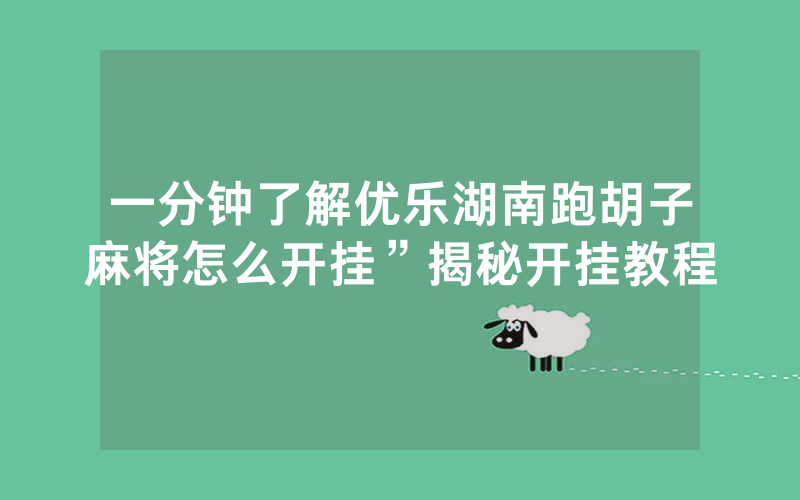 一分钟了解优乐湖南跑胡子麻将怎么开挂”揭秘开挂教程