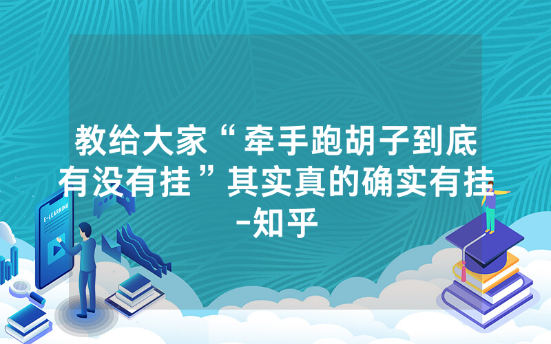 教给大家“牵手跑胡子到底有没有挂”其实真的确实有挂-知乎