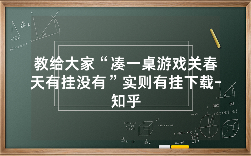 教给大家“凑一桌游戏关春天有挂没有”实则有挂下载-知乎