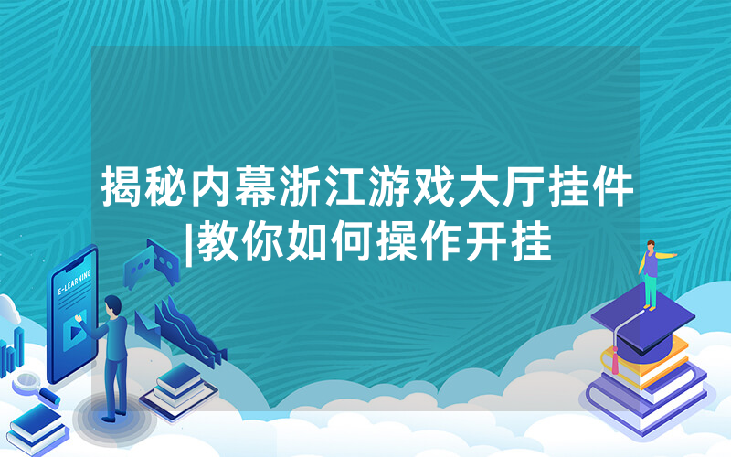 揭秘内幕浙江游戏大厅挂件|教你如何操作开挂
