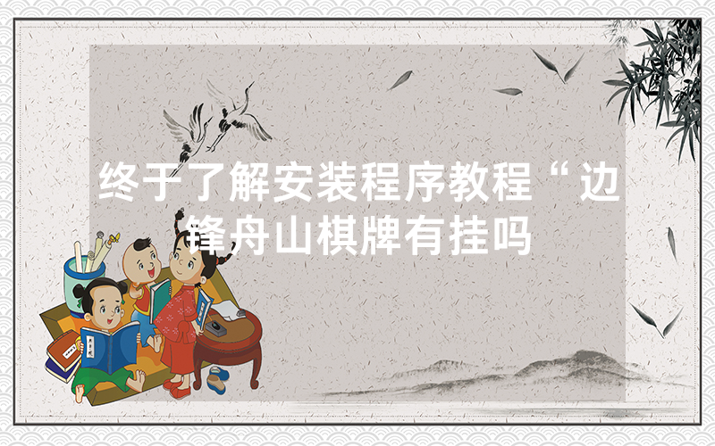 终于了解安装程序教程“边锋舟山棋牌有挂吗