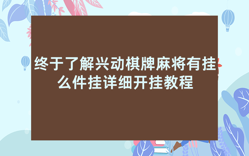 终于了解兴动棋牌麻将有挂么件挂详细开挂教程