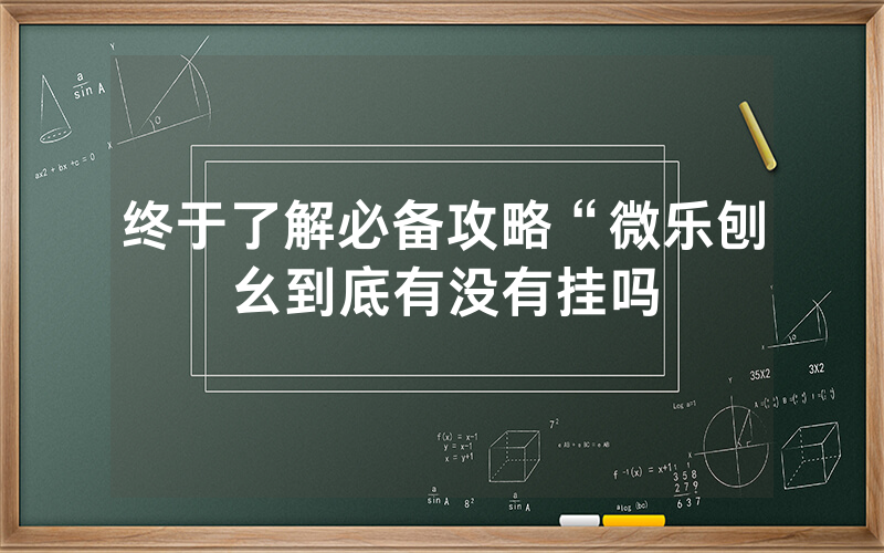 终于了解必备攻略“微乐刨幺到底有没有挂吗