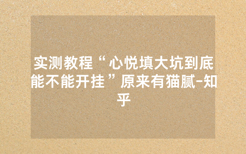 实测教程“心悦填大坑到底能不能开挂”原来有猫腻-知乎